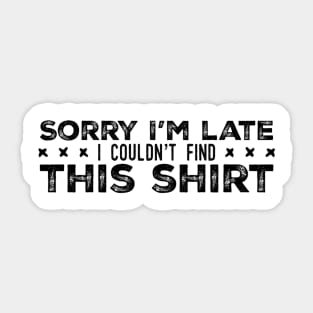 Sorry I'm Late I Couldn't Find This Shirt Sticker